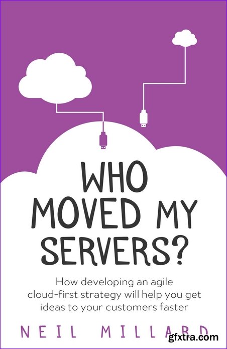 Who Moved My Servers? : How developing an agile cloud-first strategy will help you get ideas to your customers faster