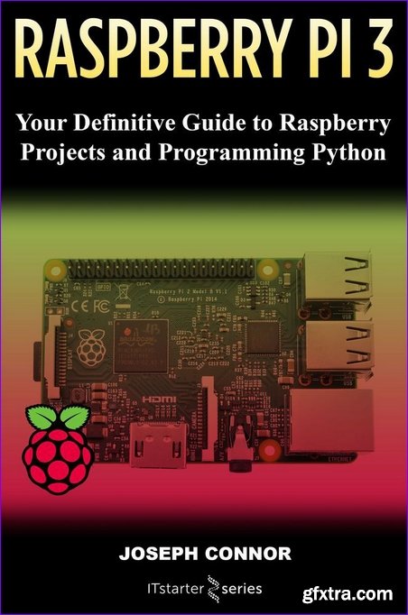 Raspberry PI3: Your Definite Guide to Raspberry Projects and Python Programming: Learn the Basics of Raspberry PI3 in One Week