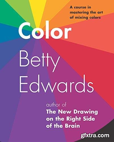 Color by Betty Edwards: A Course in Mastering the Art of Mixing Colors