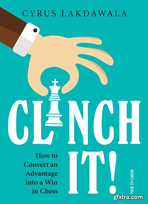 Clinch it!: How to Convert an Advantage into a Win in Chess