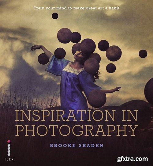 Inspiration in Photography: Training Your Mind to Make Great Art a Habit