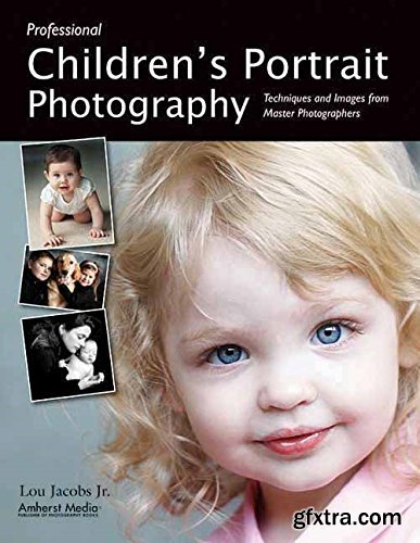 Professional Children\'s Portrait Photography: Techniques and Images from Master Photographers (Pro Photo Workshop)