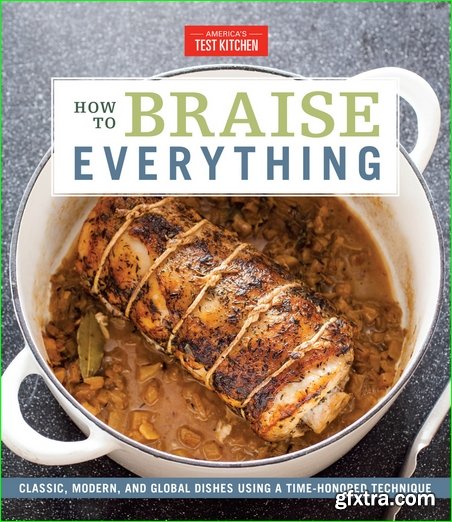 How to Braise Everything: Classic, Modern, and Global Dishes Using a Time-Honored Technique