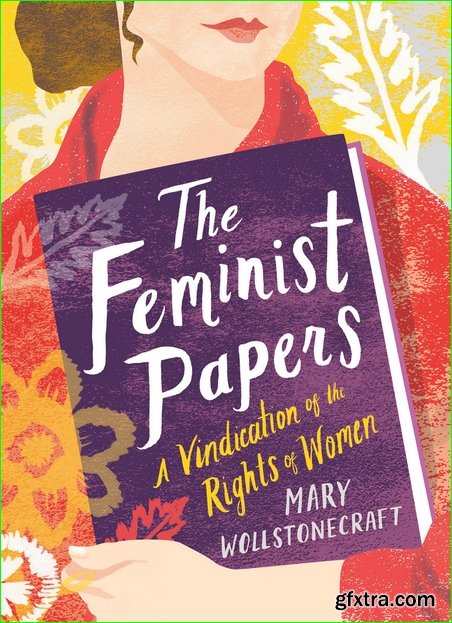 The Feminist Papers: A Vindication of the Rights of Women