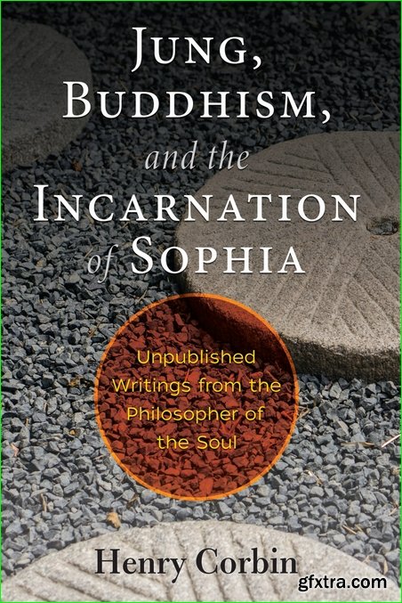 Jung, Buddhism, and the Incarnation of Sophia: Unpublished Writings from the Philosopher of the Soul