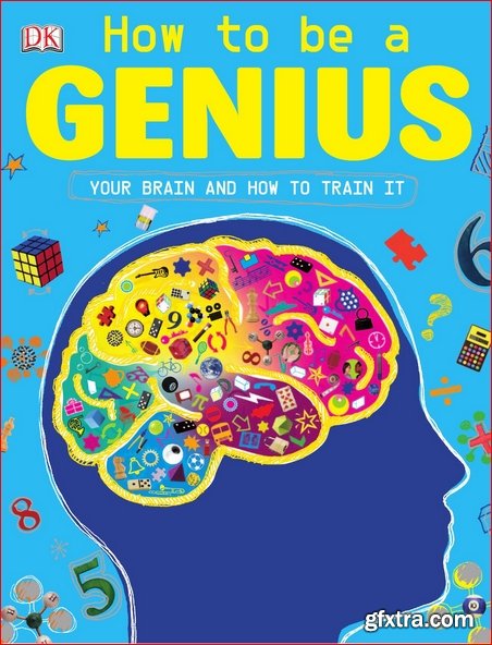 How to be a Genius: Your Brain and How to Train It