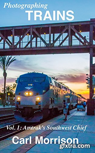 Photographing TRAINS Vol. 1 Amtrak\'s Southwest Chief - Carl Morrison