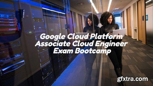 Google Cloud Platform Associate Cloud Engineer Bootcamp