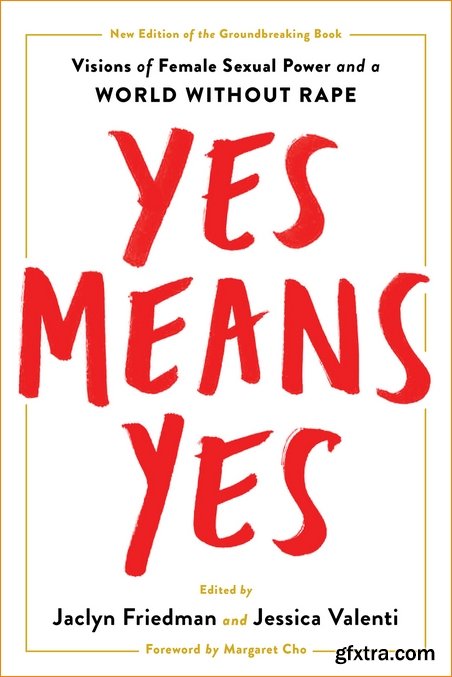 Yes Means Yes!: Visions of Female Sexual Power and a World without Rape