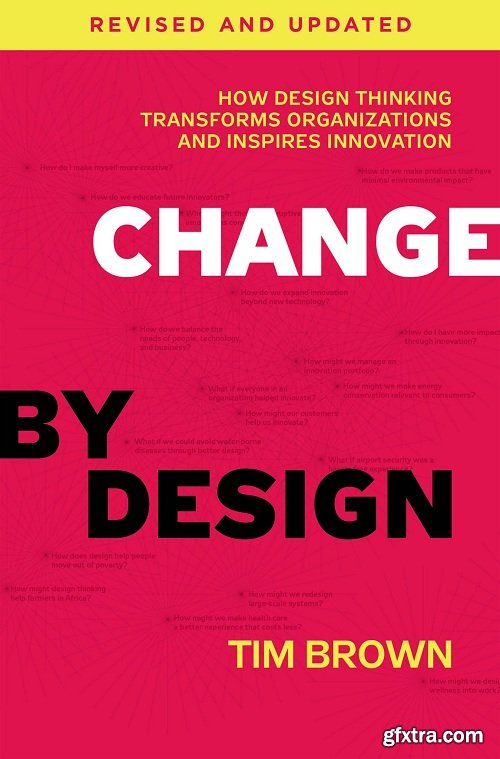 Change by Design, Revised and Updated: How Design Thinking Transforms Organizations and Inspires Innovation