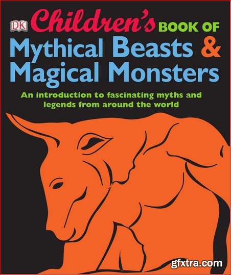 Children\'s Book of Mythical Beasts & Magical Monsters: An Introduction to Fascinating Myths and Legends from Around the World