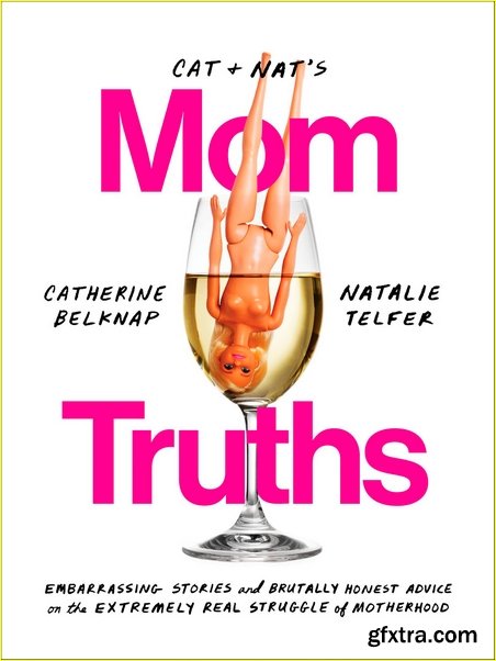 Cat and Nat’s Mom Truths: Embarrassing Stories and Brutally Honest Advice on the Extremely Real Struggle of Motherhood