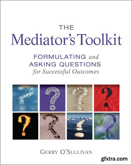 The Mediator's Toolkit: Formulating and Asking Questions for Successful Outcomes