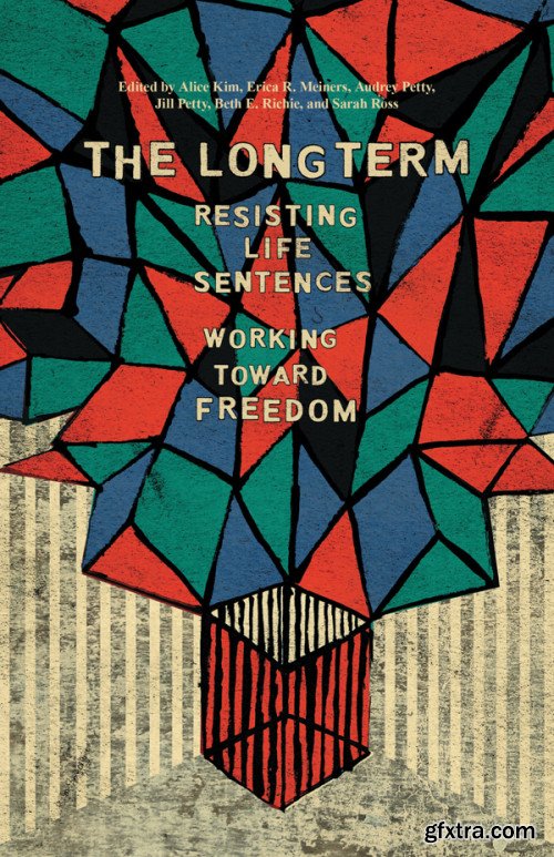 The Long Term: Resisting Life Sentences Working Toward Freedom