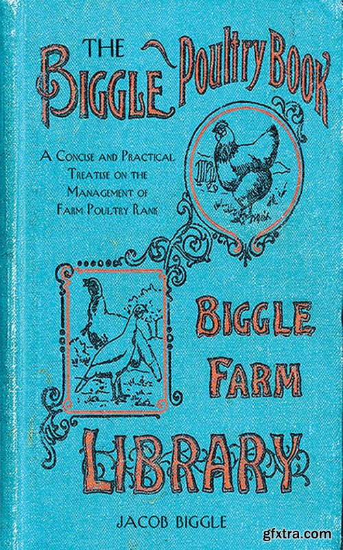 The Biggle Poultry Book: A Concise and Practical Treatise on the Management of Farm Poultry