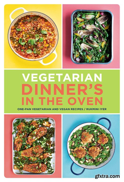 Vegetarian Dinner's in the Oven: One-Pan Vegetarian and Vegan Recipes