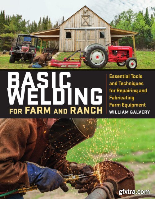 Basic Welding for Farm and Ranch: Essential Tools and Techniques for Repairing and Fabricating Farm Equipment