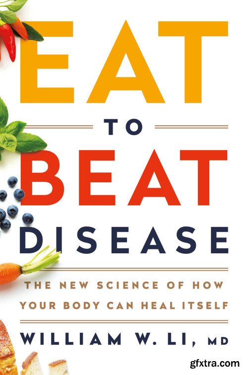 Eat to Beat Disease: The New Science of How Your Body Can Heal Itself