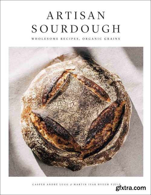 Artisan Sourdough: Wholesome Recipes, Organic Grains