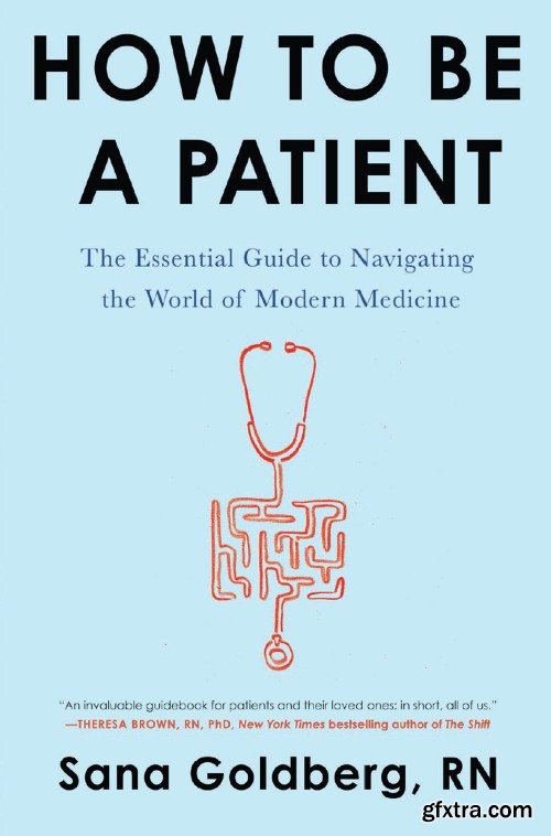 How to Be a Patient: The Essential Guide to Navigating the World of Modern Medicine