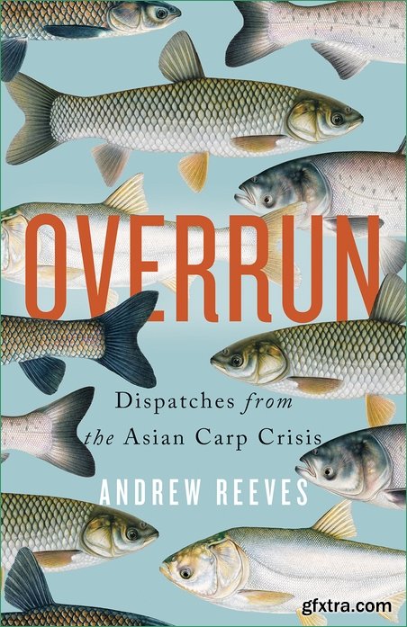 Overrun: Dispatches from the Asian Carp Crisis