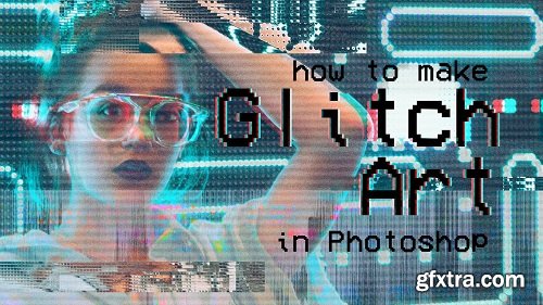 Glitch Art Techniques to Use in Photoshop