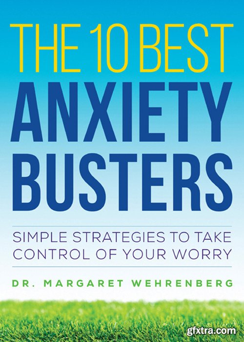 The 10 Best Anxiety Busters: Simple Strategies to Take Control of Your Worry