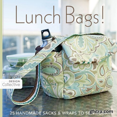 Lunch Bags!: 25 Handmade Sacks & Wraps to Sew Today