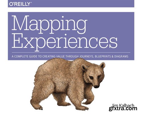 Mapping Experiences: A Complete Guide to Creating Value through Journeys, Blueprints, and Diagrams