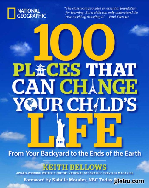 100 Places That Can Change Your Child's Life: From Your Backyard to the Ends of the Earth
