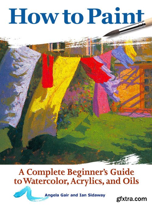 How to Paint: A Complete Beginner\'s Guide to Watercolors, Acrylics, and Oils, 2nd Edition