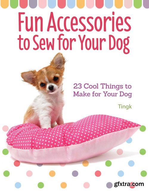 Fun Accessories to Sew for Your Dog: 23 Cool Things to Make for Your Dog