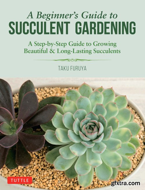 A Beginner's Guide to Succulent Gardening: A Step-by-Step Guide to Growing Beautiful & Long-Lasting Succulents