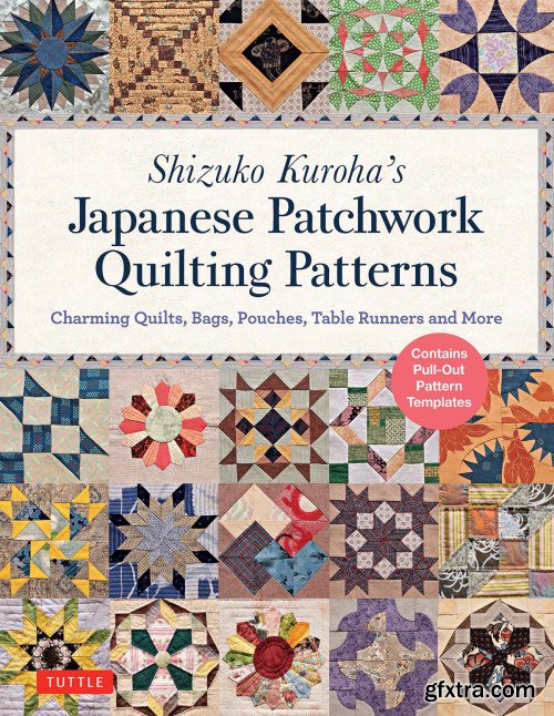 Shizuko Kuroha's Japanese Patchwork Quilting Patterns: Charming Quilts, Bags, Pouches, Table Runners and More