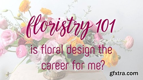 Floristy 101 - Is Floral Design the Career for Me?