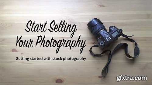 Start Selling Your Photography: Getting Started with Stock Photography