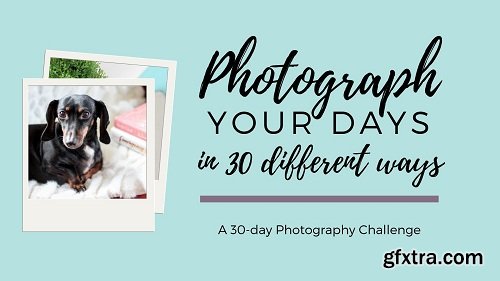 Photograph Your Days In 30 Different Ways: A 30-Day Lifestyle Photography Challenge