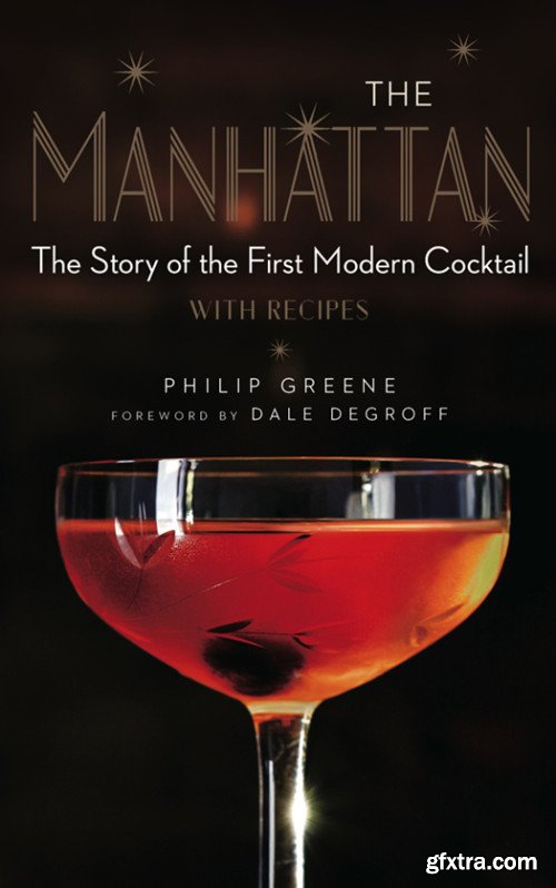 The Manhattan: The Story of the First Modern Cocktail with Recipes