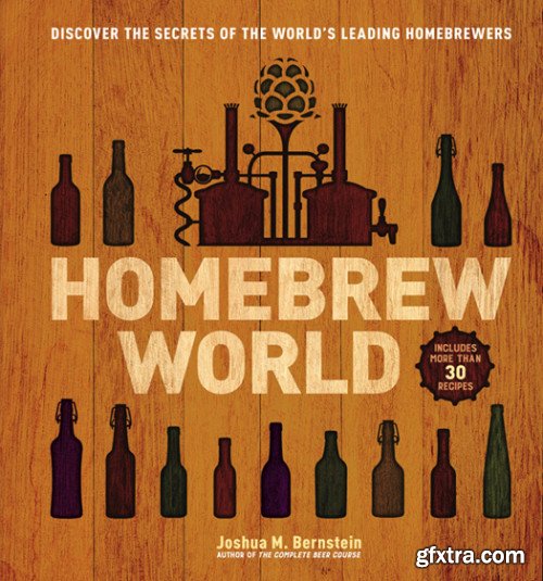 Homebrew World: Discover the Secrets of the Worlds Leading Homebrewers