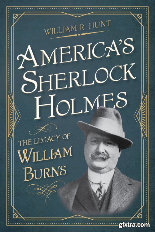 America's Sherlock Holmes: The Legacy of William Burns