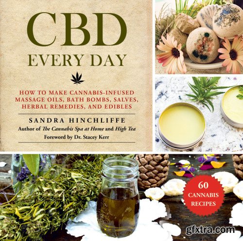 CBD Every Day: How to Make Cannabis-Infused Massage Oils, Bath Bombs, Salves, Herbal Remedies, and Edibles