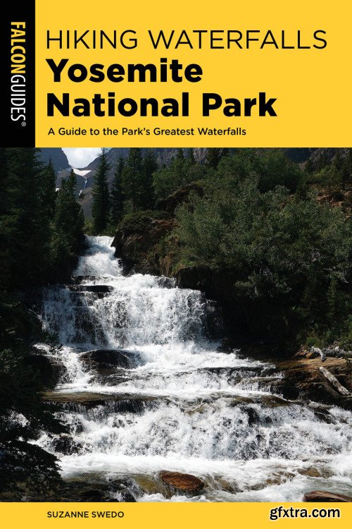 Hiking Waterfalls Yosemite National Park: A Guide to the Park's Greatest Waterfalls (Hiking Waterfalls)