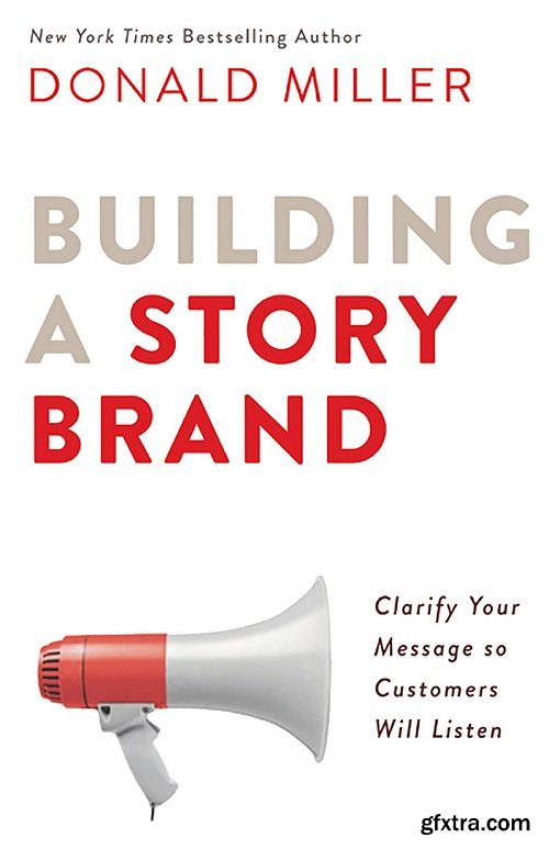 Building a StoryBrand: Clarify Your Message So Customers Will Listen