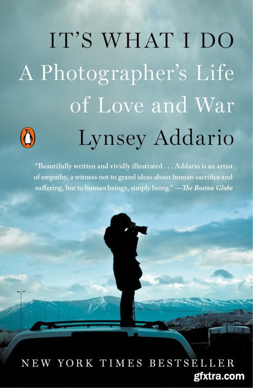 It\'s What I Do: A Photographer\'s Life of Love and War