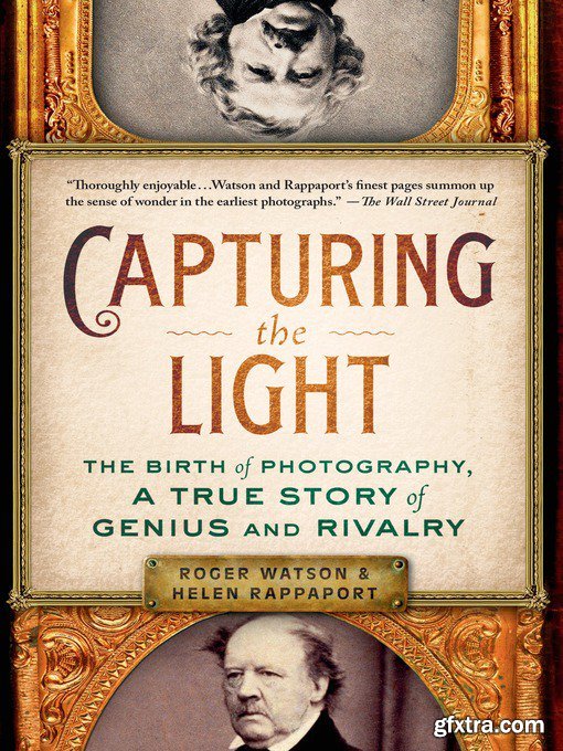 Capturing the Light: The Birth of Photography, a True Story of Genius and Rivalry