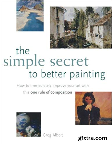 The Simple Secret to Better Painting: How to Immediately Improve Your Work with the One Rule of Composition