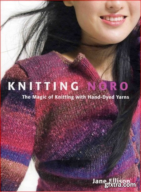 Knitting Noro: The Magic of Knitting with Hand-Dyed Yarns