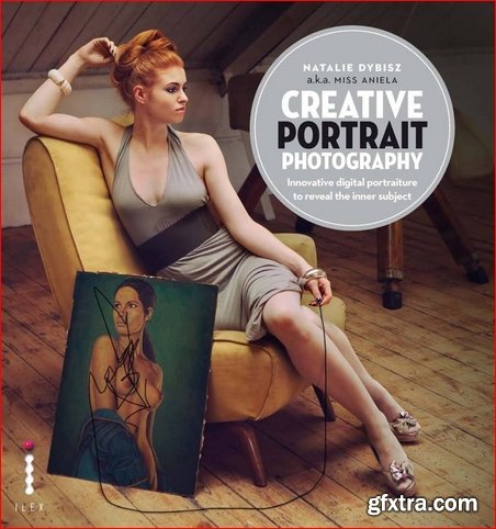 Creative Portrait Photography: Innovative Digital Portraiture to Reveal the Inner Subject