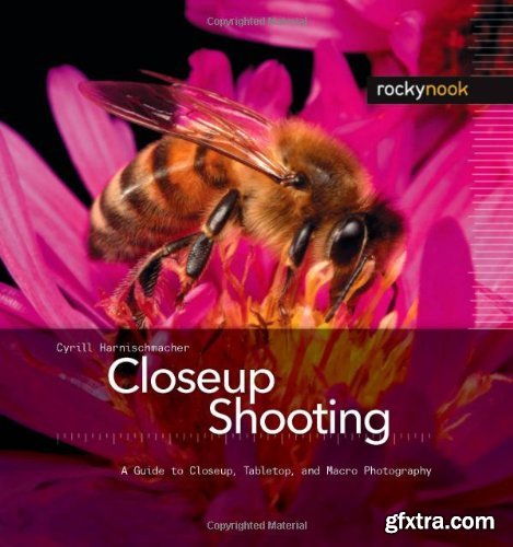 Closeup Shooting: A Guide to Closeup, Tabletop and Macro Photography