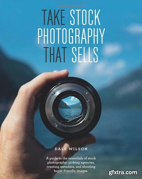 Take Stock Photography that Sells: Earn a living doing what you love